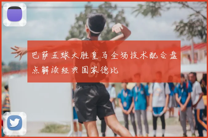 巴萨五球大胜皇马全场技术配合盘点解读经典国家德比