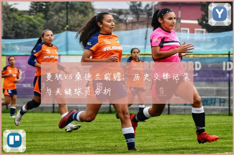 曼联vs桑德兰前瞻:历史交锋记录与关键球员分析